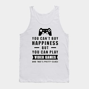 You can't buy Happiness but you can play Video Games - and that's pretty close - Funny Quote Tank Top